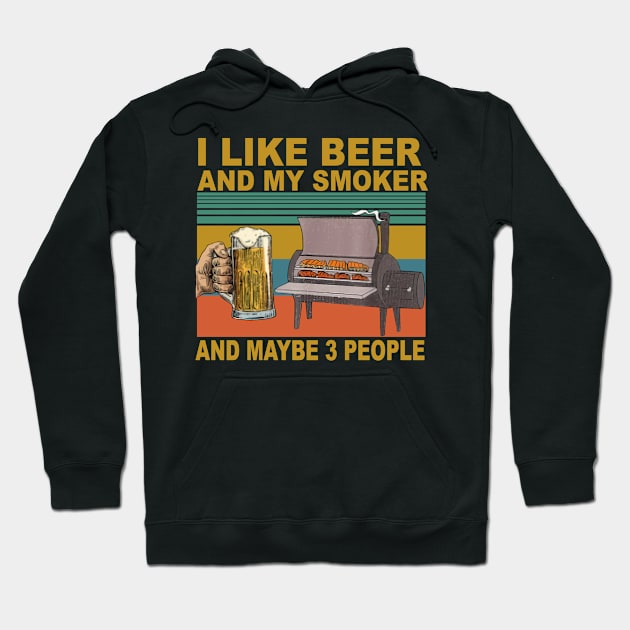 I Like Beer And My Smoker And Maybe 3 People Hoodie by sueannharley12